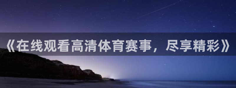 《在线观看高清体育赛事，尽享精彩》