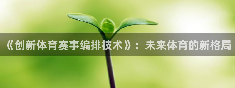 《创新体育赛事编排技术》：未来体育的新格局