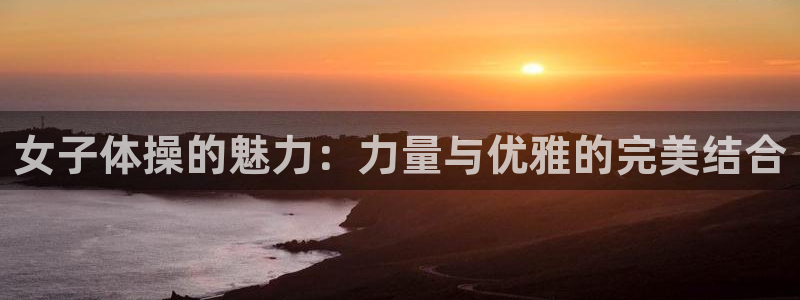 女子体操的魅力：力量与优雅的完美结合